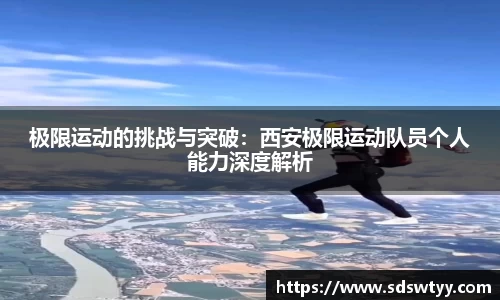 极限运动的挑战与突破：西安极限运动队员个人能力深度解析