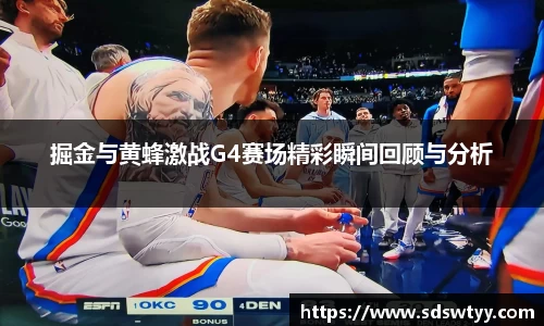 掘金与黄蜂激战G4赛场精彩瞬间回顾与分析
