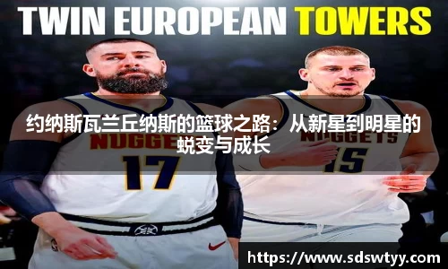 约纳斯瓦兰丘纳斯的篮球之路：从新星到明星的蜕变与成长